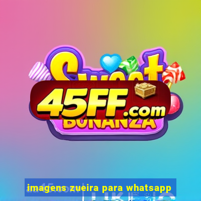 imagens zueira para whatsapp